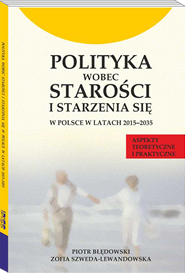 POLITYKA  WOBEC  STAROŚCI   I  STARZENIA  SIĘ  W  POLSCE  W  LATACH 2015–2035.   ASPEKTY  TEORETYCZNE  I  PRAKTYCZNE